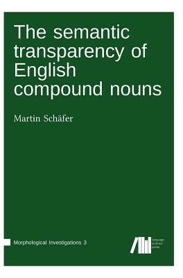 The Semantic Transparency of English Compound Nouns by Martin Schafer