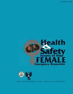 Health and Safety Issues of the Female Emergency Responder by Federal Emergency Management Agency, U. S. Fire Administration