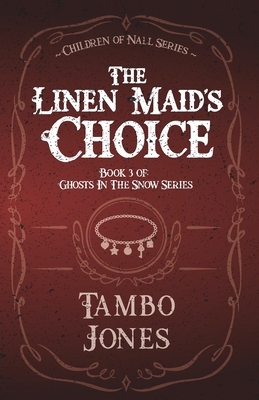 The Linen Maid's Choice: Book 3 of Ghosts in the Snow series by Tambo Jones
