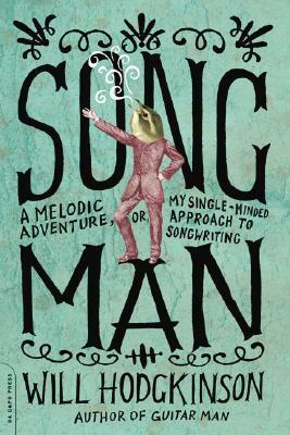 Song Man: A Melodic Adventure, Or, My Single-Minded Approach to Songwriting by Will Hodgkinson