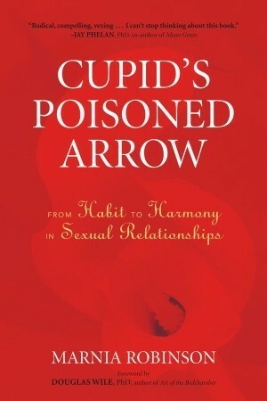 Cupid's Poisoned Arrow: From Habit to Harmony in Sexual Relationships by Marnia Robinson, Douglas Wile