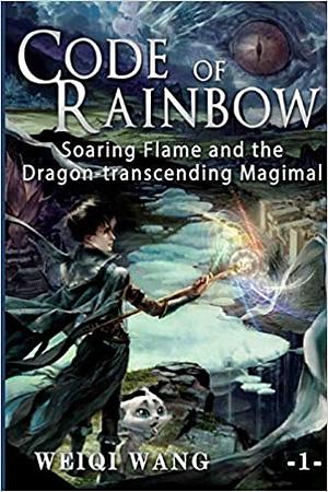 Code of Rainbow: Soaring Flame and the Dragon-transcending Magimal by Weiqi Wang