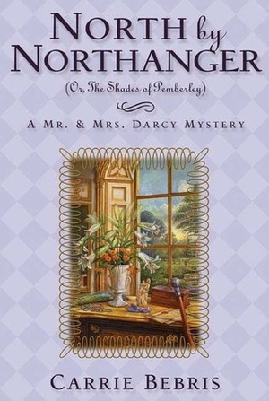 North By Northanger, or The Shades of Pemberley: A Mr. & Mrs. Darcy Mystery by Carrie Bebris