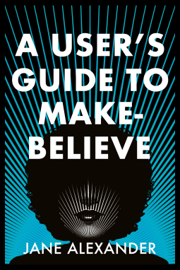 A User's Guide to Make-Believe by Jane Alexander, Jane Alexander