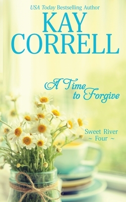 A Time to Forgive by Kay Correll