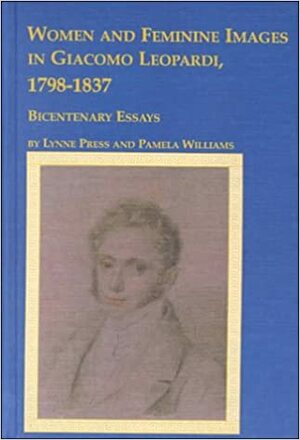 Women And Feminine Images In Giacomo Leopardi, 1798 1837: Bicentenary Essays by Pamela Williams, Lynne Press