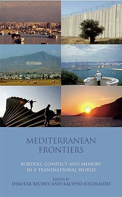 Mediterranean Frontiers: Borders, Conflict and Memory in a Transnational World by Kalypso Nicolaidis, Dimitar Bechev