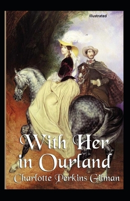 With Her in Ourland Illustrated by Charlotte Perkins Gilman