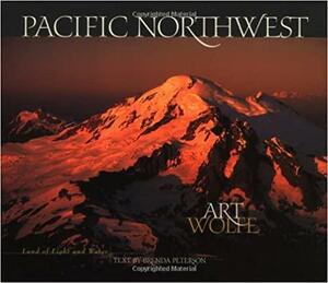 Pacific Northwest: Land of Light and Water by Brenda Peterson, Art Wolfe