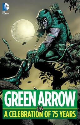 Green Arrow: A Celebration of 75 Years by Various