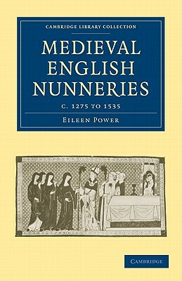 Medieval English Nunneries: C.1275 to 1535 by Eileen Power