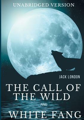 The Call of the Wild and White Fang (Unabridged version): Two Jack London's Adventures in the Northern Wilds by Jack London