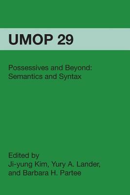 Possessives and Beyond: Semantics and Syntax: University of Massachusetts Occasional Papers in Linguistics 29 by Ji-Yung Kim, Yury a. Lander, Barbara H. Partee