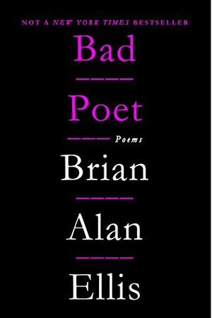 Bad Poet: Poems by Brian Alan Ellis
