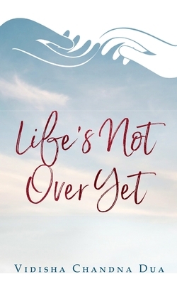 Life's Not Over Yet by Vidisha Chandna Dua