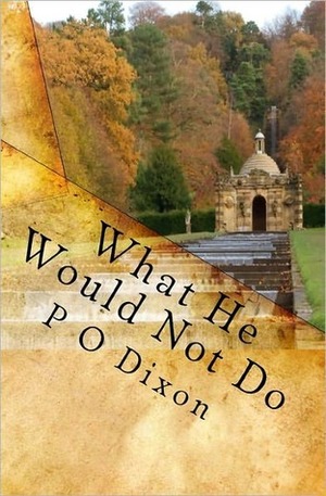 What He Would Not Do: Mr. Darcy's Tale Continues by P.O. Dixon