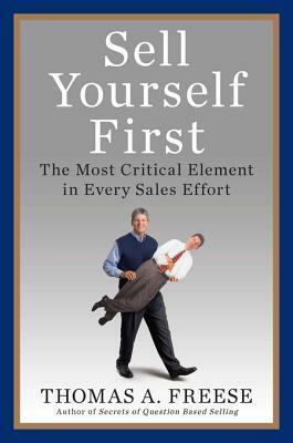 Sell Yourself First: The Most Critical Element in Every Sales Effort by Thomas A. Freese