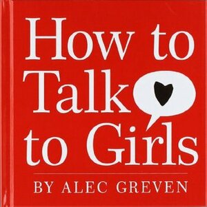 How to Talk to Girls by Alec Greven, Kei Acedera