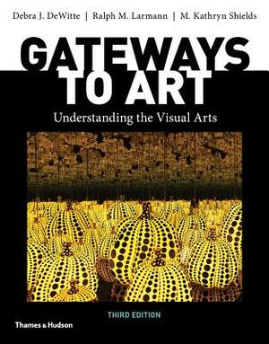 Gateways to Art by Debra J. Dewitte, M. Kathryn Shields, Ralph M. Larmann