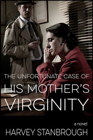 The Unfortunate Case of His Mother's Virginity by Harvey Stanbrough