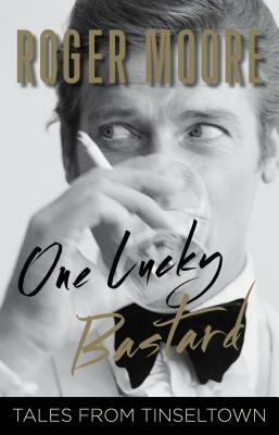 One Lucky Bastard: Tales from Tinseltown by Roger Moore