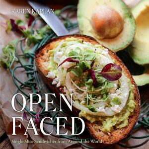 Open Faced: Single-Slice Sandwiches from Around the World by Karen Kaplan