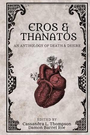 Eros & Thanatos: An Anthology of Death &amp; Desire by Cassandra L. Thompson