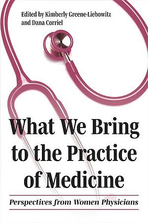 What We Bring to the Practice of Medicine by Dana Corriel, Kimberly Greene-Liebowitz, Kimberly Greene-Liebowitz, Rebecca Andrews