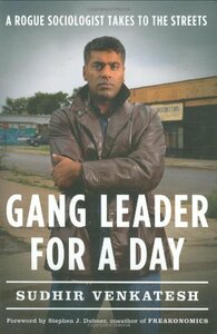 Gang Leader for a Day: A Rogue Sociologist Takes to the Streets by Sudhir Venkatesh