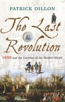 The Last Revolution: 1688 and the Creation of the Modern World by Patrick Dillon