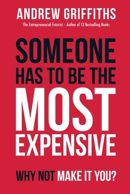 Someone Has To Be The Most Expensive, Why Not Make It You? by Andrew Griffiths
