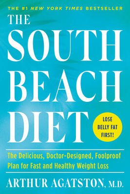 The South Beach Diet: The Delicious, Doctor-Designed, Foolproof Plan for Fast and Healthy Weight Loss by Arthur Agatston