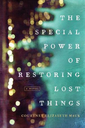 The Special Power of Restoring Lost Things by Courtney Elizabeth Mauk