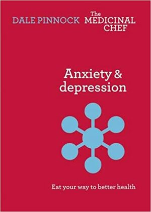 Anxiety & Despression: Eat Your Way to Better Health by Dale Pinnock