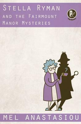 Stella Ryman and the Fairmount Manor Mysteries by Mel Anastasiou
