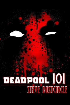 Deadpool 101 by Steve Dustcircle