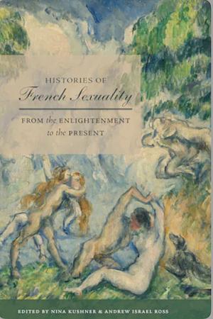 Histories of French Sexuality: From the Enlightenment to the Present by Andrew Israel Ross, Nina Kushner