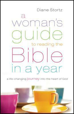 A Woman's Guide to Reading the Bible in a Year: A Life-Changing Journey Into the Heart of God by Diane Stortz