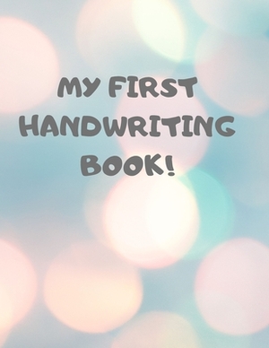My First Handwriting Book!: Beginner's English Handwriting Book 110 Pages of 8.5 Inch X 11 Inch Wide and Intermediate Lines with Pages for Each Le by Larry Sparks