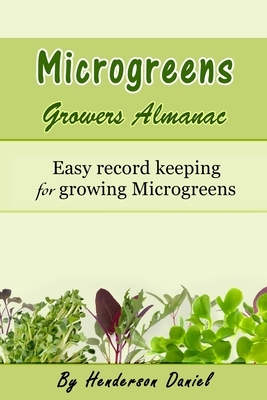 Microgreens Growers Almanac: Easy record keeping for growing Microgreens by Dans, Henderson Daniel, Dans Blank Books