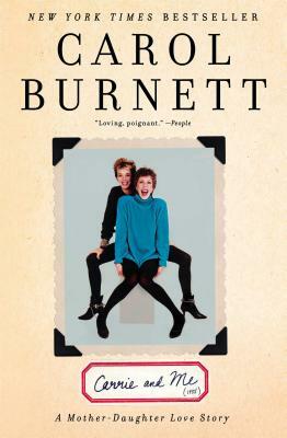 Carrie and Me: A Mother-Daughter Love Story by Carol Burnett