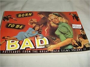 Born to Be Bad: Postcards from the Great Trash Films, Volume II by Michael Barson