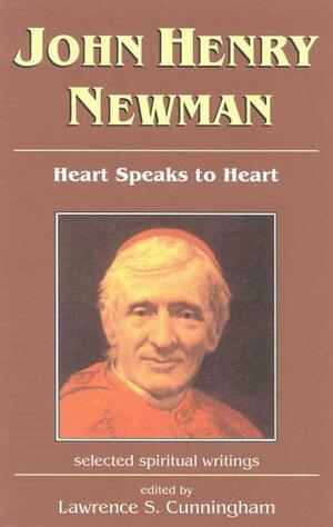 John Henry Newman: Heart Speaks to Heart: Selected Spiritual Writings by Lawrence S. Cunningham