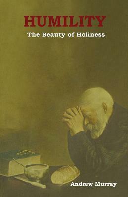 Humility: The Beauty of Holiness by Andrew Murray