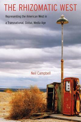 The Rhizomatic West: Representing the American West in a Transnational, Global, Media Age by Neil Campbell