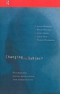 Changing the Subject: Psychology, Social Regulation and Subjectivity by Julian Henriques, Cathy Urwin, Wendy Hollway