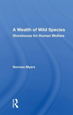 A Wealth of Wild Species: Storehouse for Human Welfare by Norman Myers