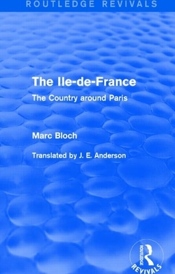 The Ile-De-France (Routledge Revivals): The Country Around Paris by Marc Bloch