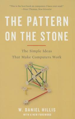 The Pattern On The Stone: The Simple Ideas That Make Computers Work by William Daniel Hillis