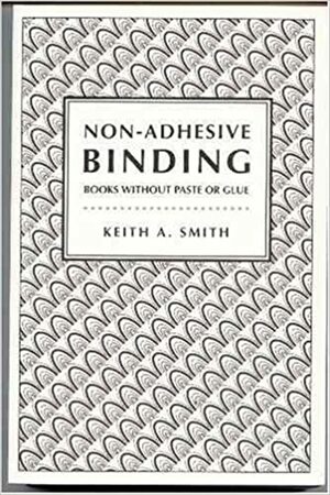 Non-Adhesive Binding: Books Without Paste or Glue by Keith A. Smith